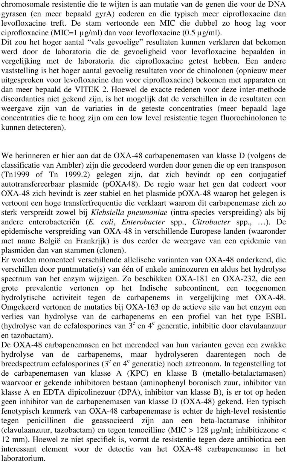 Dit zou het hoger aantal vals gevoelige resultaten kunnen verklaren dat bekomen werd door de laboratoria die de gevoeligheid voor levofloxacine bepaalden in vergelijking met de laboratoria die