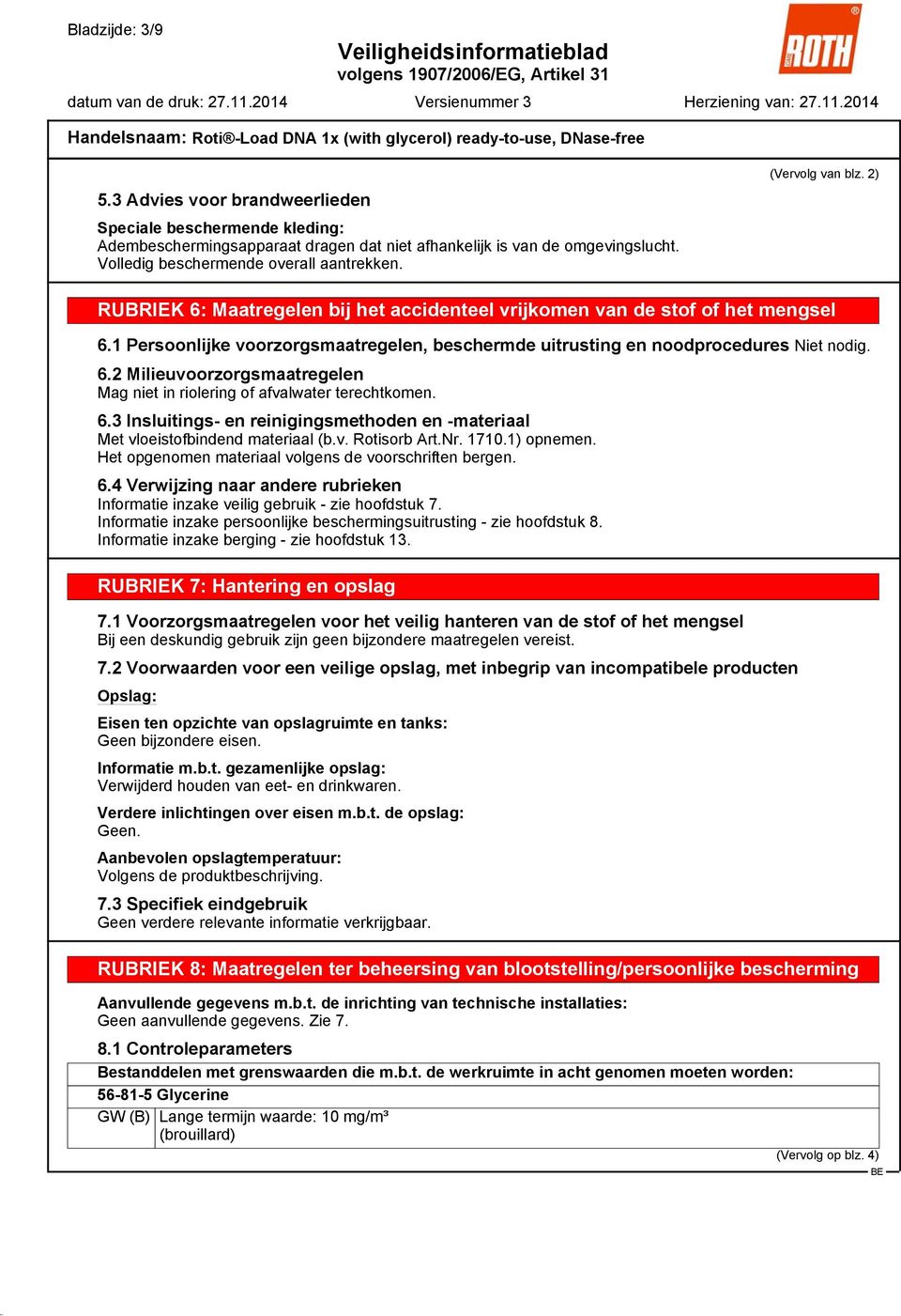 6.3 Insluitings- en reinigingsmethoden en -materiaal Met vloeistofbindend materiaal (b.v. Rotisorb Art.Nr. 1710.1) opnemen. Het opgenomen materiaal volgens de voorschriften bergen. 6.