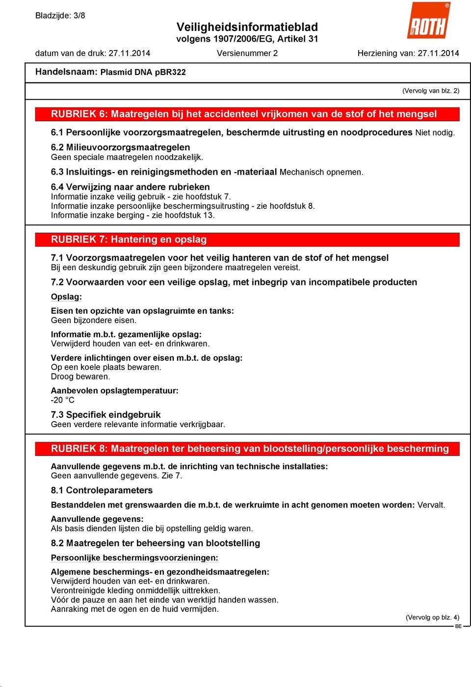 6.4 Verwijzing naar andere rubrieken Informatie inzake veilig gebruik - zie hoofdstuk 7. Informatie inzake persoonlijke beschermingsuitrusting - zie hoofdstuk 8.