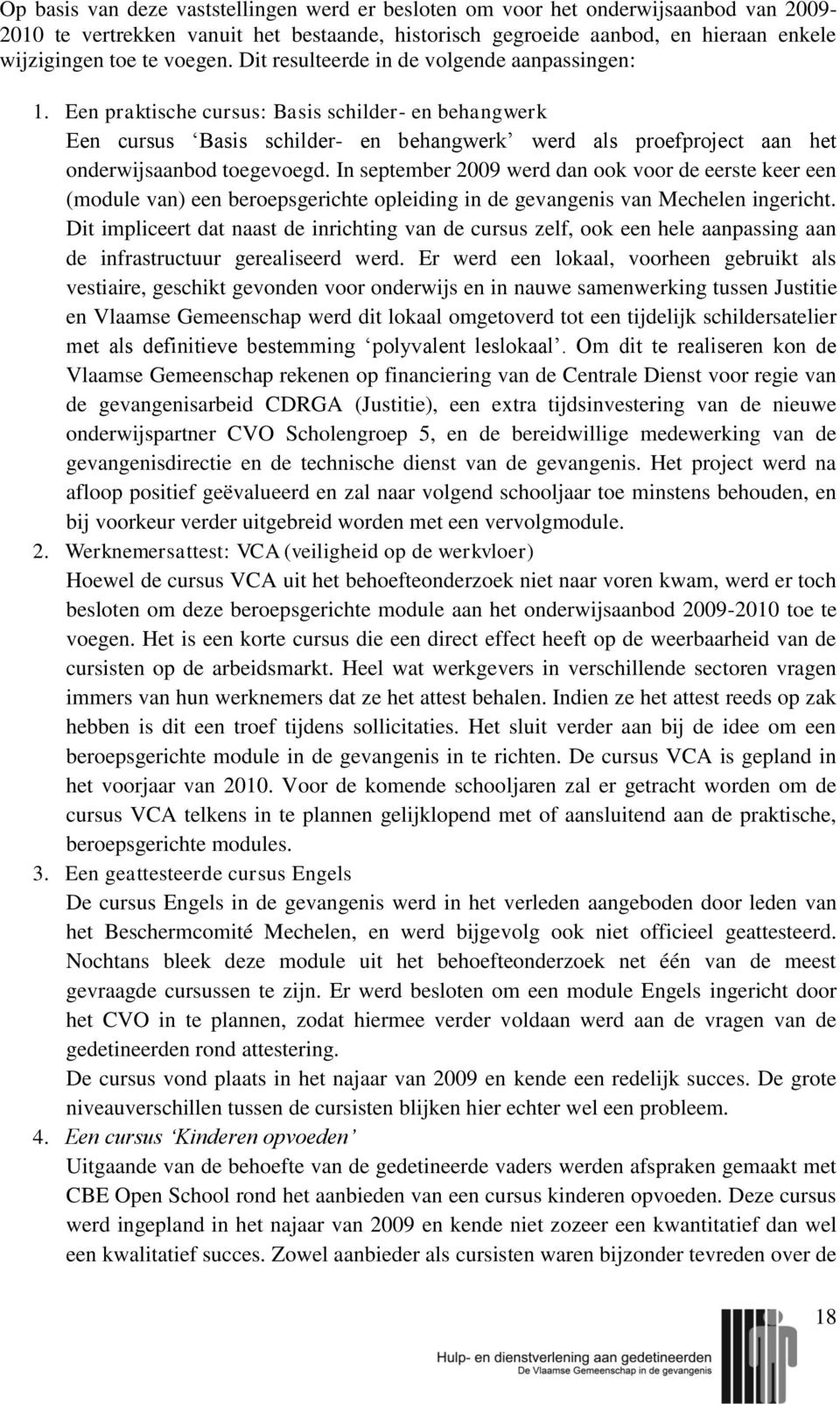 Een praktische cursus: Basis schilder- en behangwerk Een cursus Basis schilder- en behangwerk werd als proefproject aan het onderwijsaanbod toegevoegd.