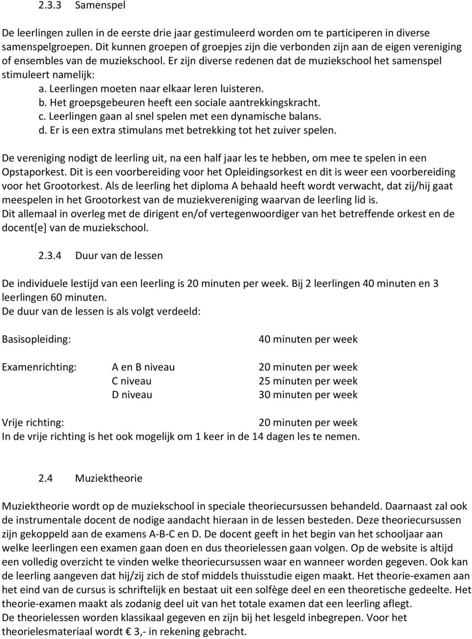 Leerlingen moeten naar elkaar leren luisteren. b. Het groepsgebeuren heeft een sociale aantrekkingskracht. c. Leerlingen gaan al snel spelen met een dy