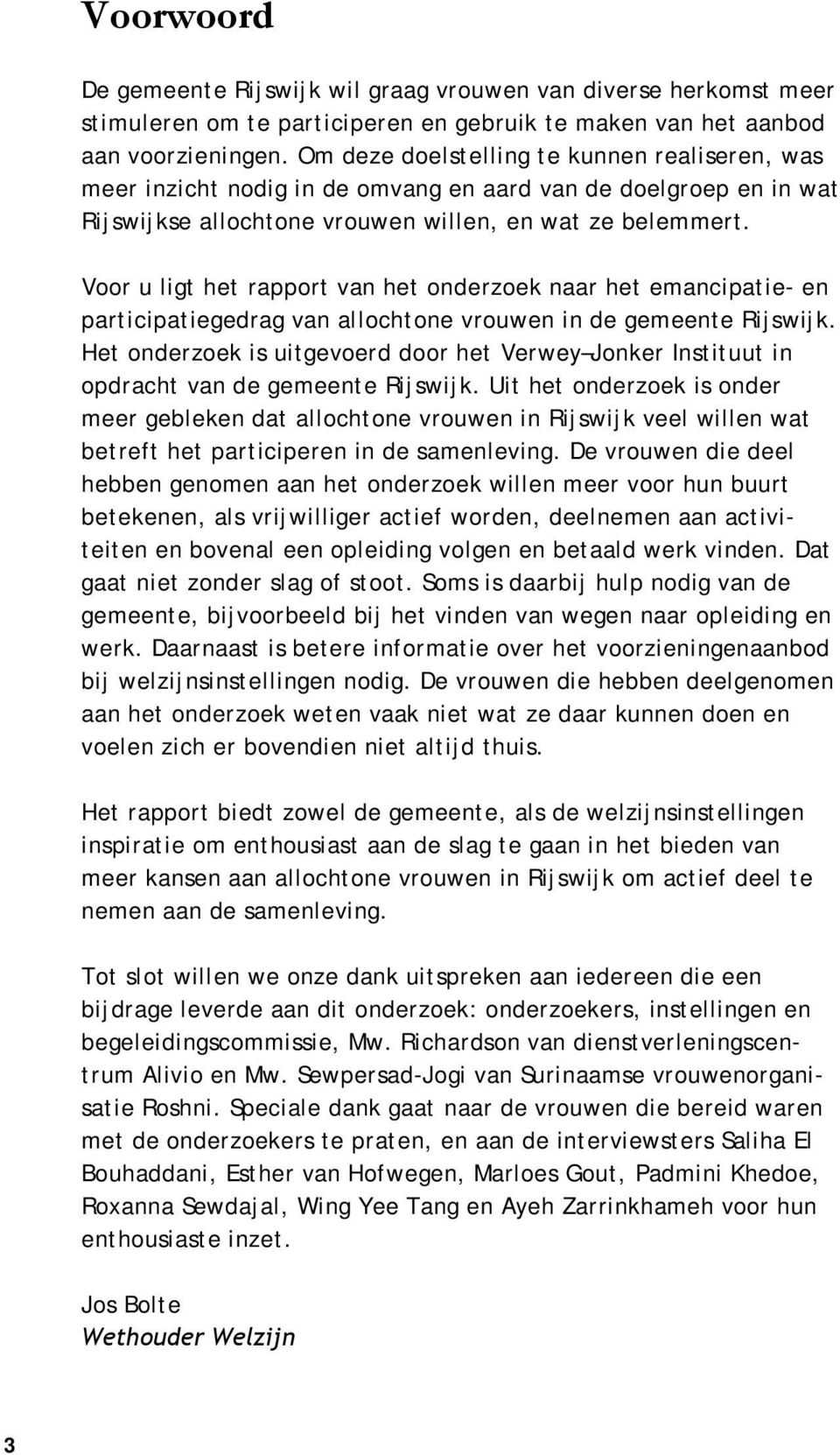 Voor u ligt het rapport van het onderzoek naar het emancipatie- en participatiegedrag van allochtone vrouwen in de gemeente Rijswijk.