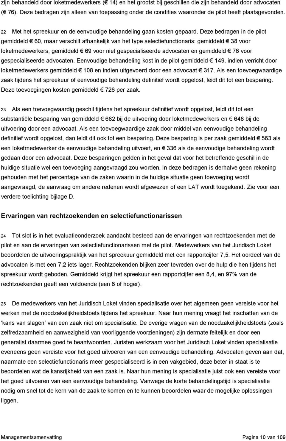 Deze bedragen in de pilot gemiddeld 60, maar verschilt afhankelijk van het type selectiefunctionaris: gemiddeld 38 voor loketmedewerkers, gemiddeld 69 voor niet gespecialiseerde advocaten en