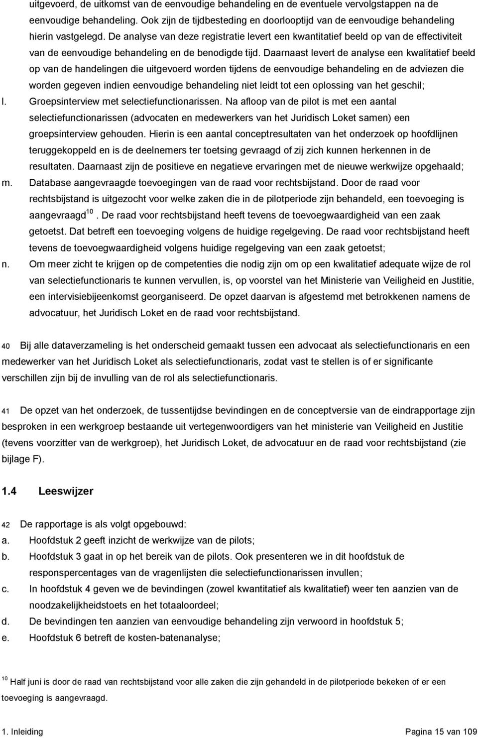 De analyse van deze registratie levert een kwantitatief beeld op van de effectiviteit van de eenvoudige behandeling en de benodigde tijd.