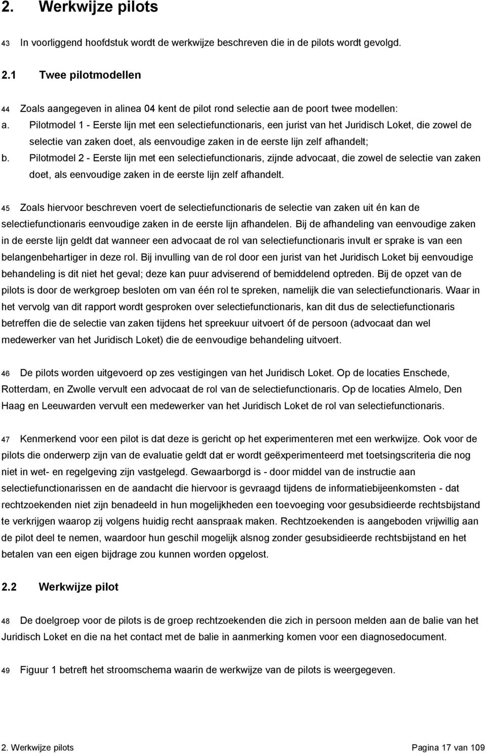 Pilotmodel 1 - Eerste lijn met een selectiefunctionaris, een jurist van het Juridisch Loket, die zowel de selectie van zaken doet, als eenvoudige zaken in de eerste lijn zelf afhandelt; b.