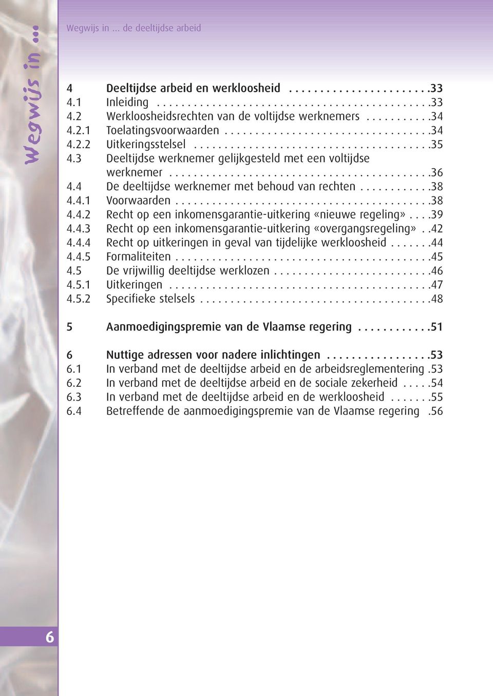 3 Deeltijdse werknemer gelijkgesteld met een voltijdse werknemer...........................................36 4.4 De deeltijdse werknemer met behoud van rechten............38 4.4.1 Voorwaarden..........................................38 4.4.2 Recht op een inkomensgarantie-uitkering «nieuwe regeling».