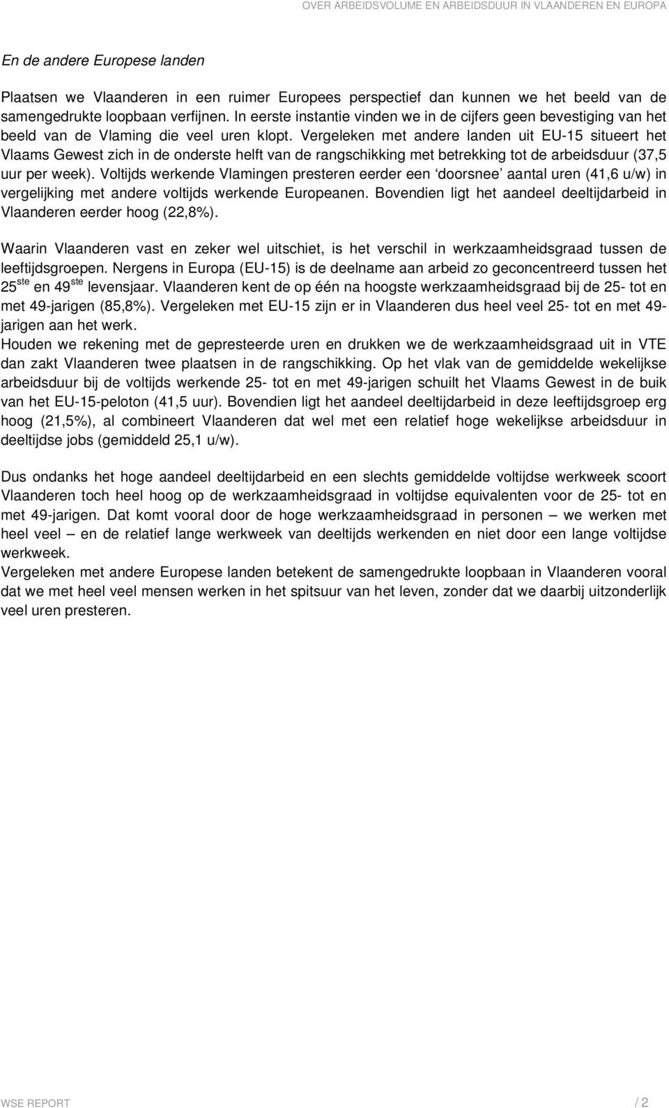 Vergeleken met andere landen uit EU-15 situeert het Vlaams Gewest zich in de onderste helft van de rangschikking met betrekking tot de arbeidsduur (37,5 uur per week).