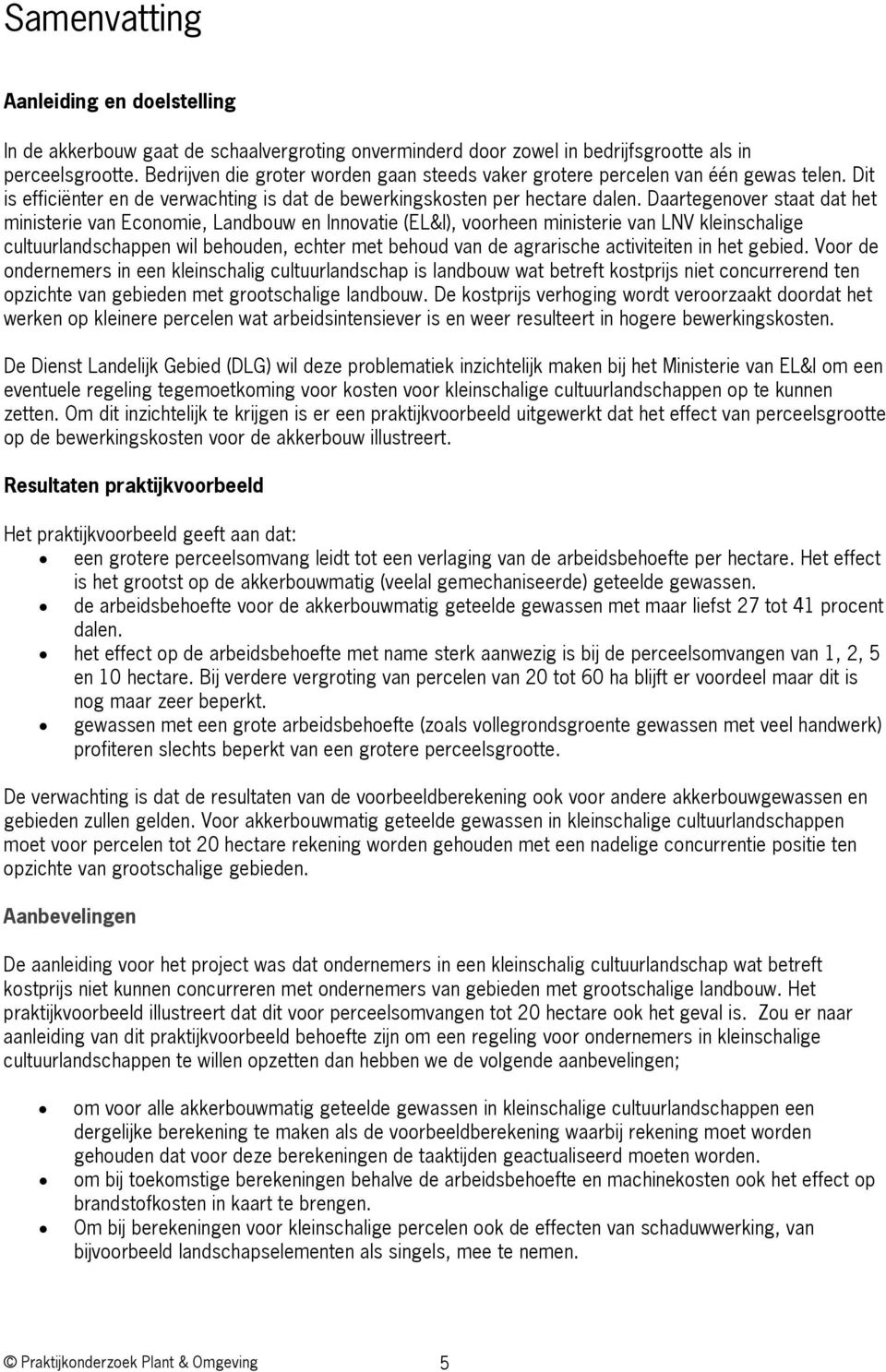 Daartegenover staat dat het ministerie van Economie, Landbouw en Innovatie (EL&I), voorheen ministerie van LNV kleinschalige cultuurlandschappen wil behouden, echter met behoud van de agrarische