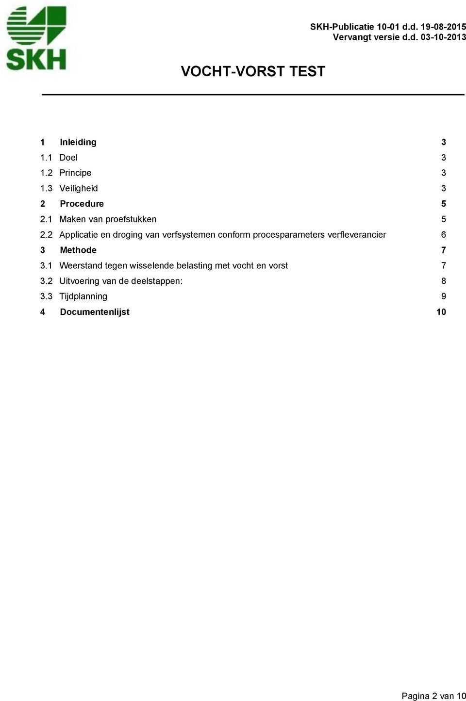 2 Applicatie en droging van verfsystemen conform procesparameters verfleverancier 6 3