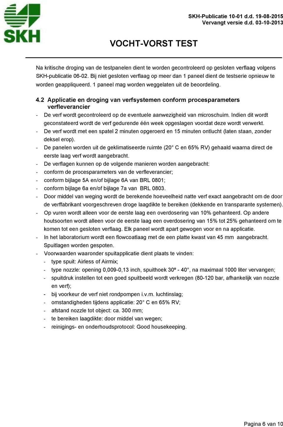 2 Applicatie en droging van verfsystemen conform procesparameters verfleverancier - De verf wordt gecontroleerd op de eventuele aanwezigheid van microschuim.