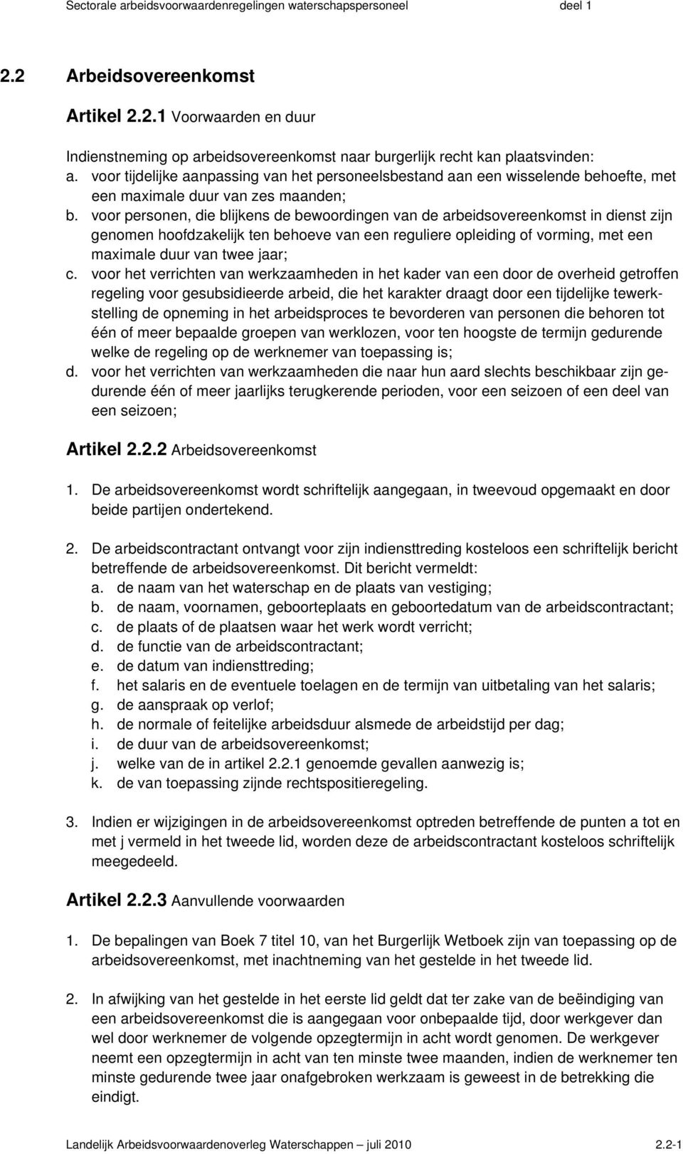 voor personen, die blijkens de bewoordingen van de arbeidsovereenkomst in dienst zijn genomen hoofdzakelijk ten behoeve van een reguliere opleiding of vorming, met een maximale duur van twee jaar; c.