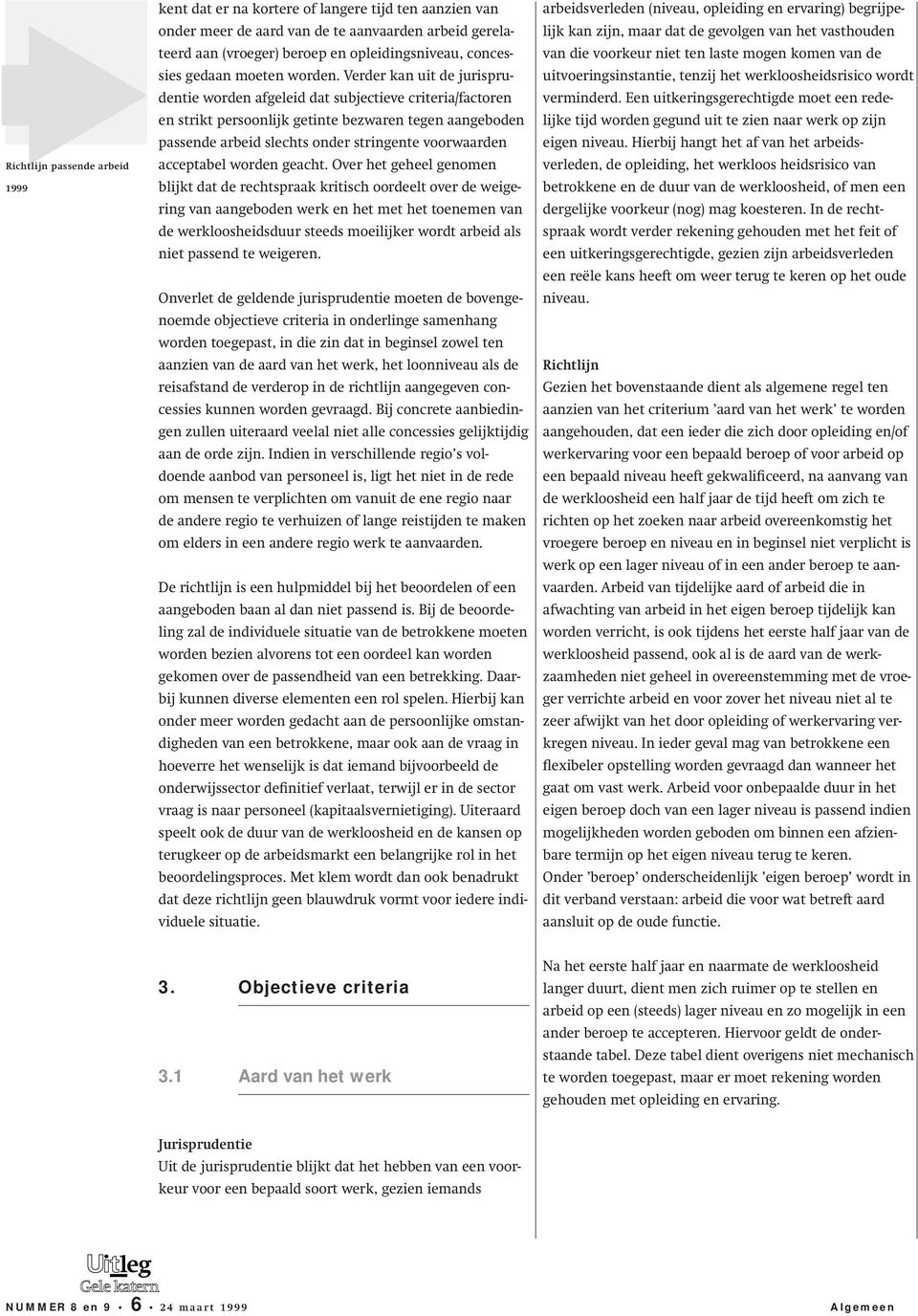 Verder kan uit de jurisprudentie worden afgeleid dat subjectieve criteria/factoren en strikt persoonlijk getinte bezwaren tegen aangeboden passende arbeid slechts onder stringente voorwaarden