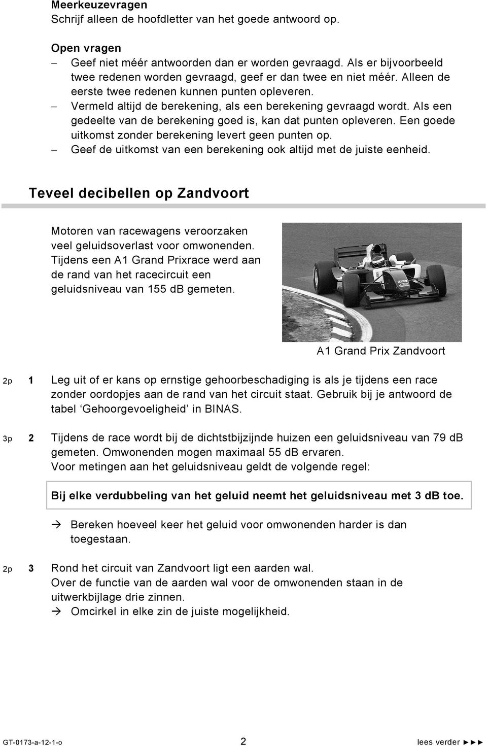 Als een gedeelte van de berekening goed is, kan dat punten opleveren. Een goede uitkomst zonder berekening levert geen punten op. Geef de uitkomst van een berekening ook altijd met de juiste eenheid.