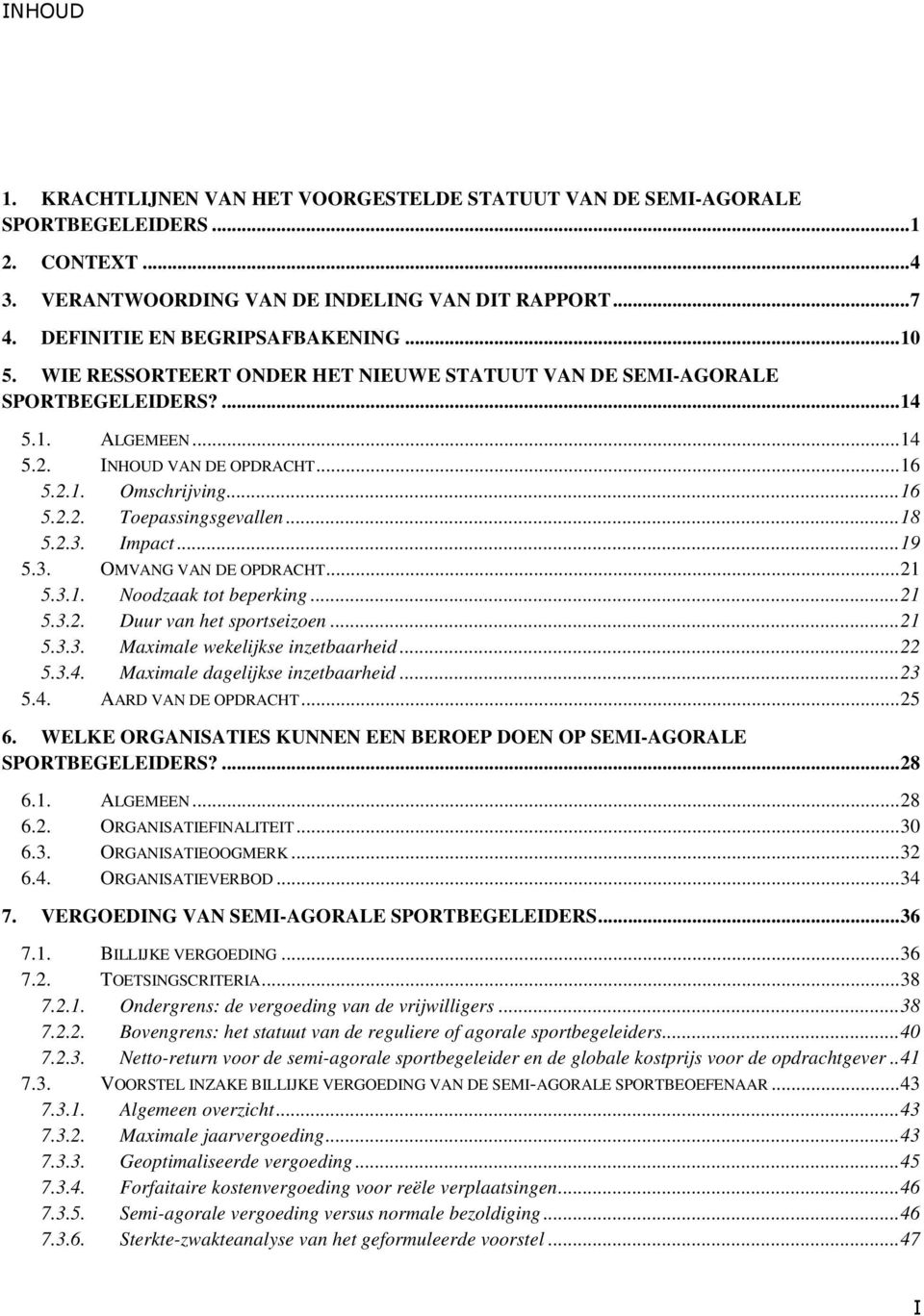 .. 18 5.2.3. Impact... 19 5.3. OMVANG VAN DE OPDRACHT... 21 5.3.1. Noodzaak tot beperking... 21 5.3.2. Duur van het sportseizoen... 21 5.3.3. Maximale wekelijkse inzetbaarheid... 22 5.3.4.