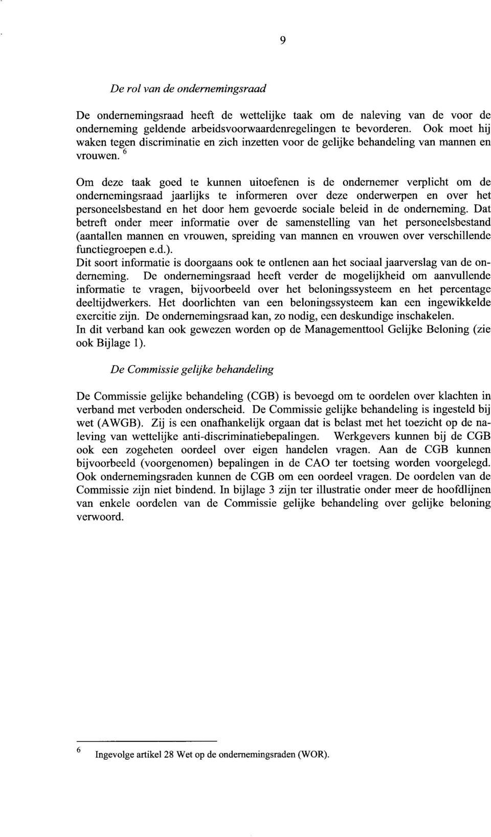 6 Om deze taak goed te kunnen uitoefenen is de ondernemer verplicht om de ondernemingsraad jaarlijks te informeren over deze onderwerpen en over het personeelsbestand en het door hem gevoerde sociale