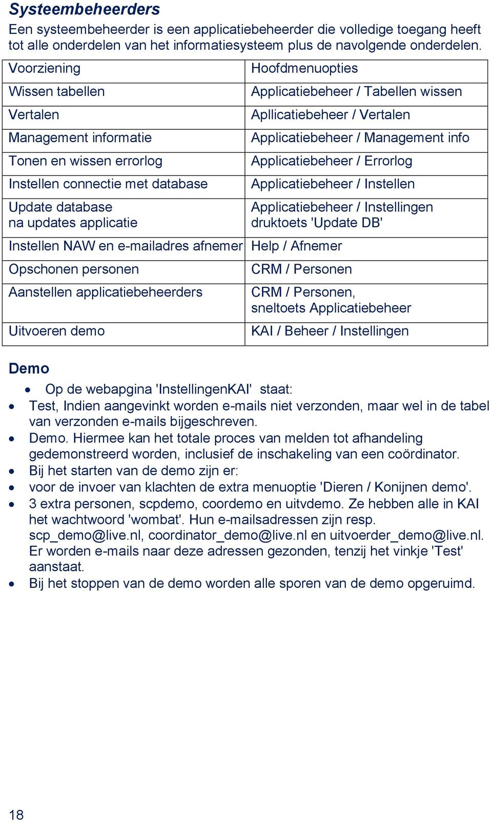 wissen Apllicatiebeheer / Vertalen Applicatiebeheer / Management info Applicatiebeheer / Errorlog Applicatiebeheer / Instellen Applicatiebeheer / Instellingen druktoets 'Update DB' Instellen NAW en