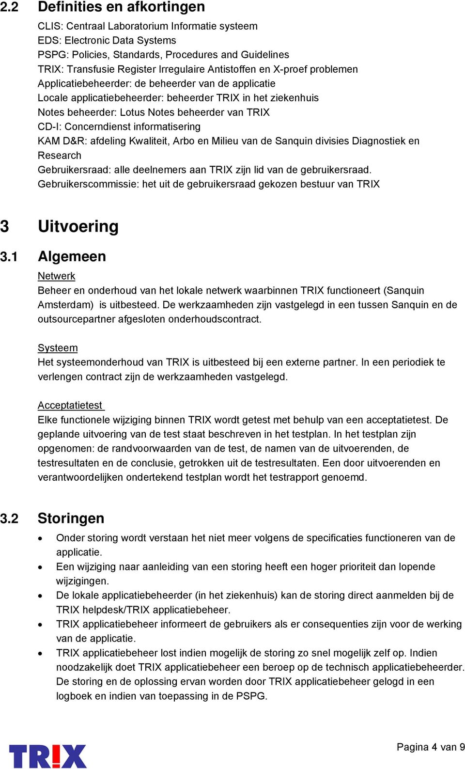 Concerndienst informatisering KAM D&R: afdeling Kwaliteit, Arbo en Milieu van de Sanquin divisies Diagnostiek en Research Gebruikersraad: alle deelnemers aan TRIX zijn lid van de gebruikersraad.