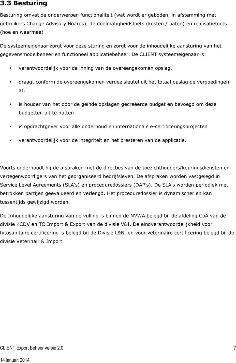 De CLIENT systeemeigenaar is: verantwoordelijk voor de inning van de overeengekomen opslag, draagt conform de overeengekomen verdeelsleutel uit het totaal opslag de vergoedingen af, is houder van het