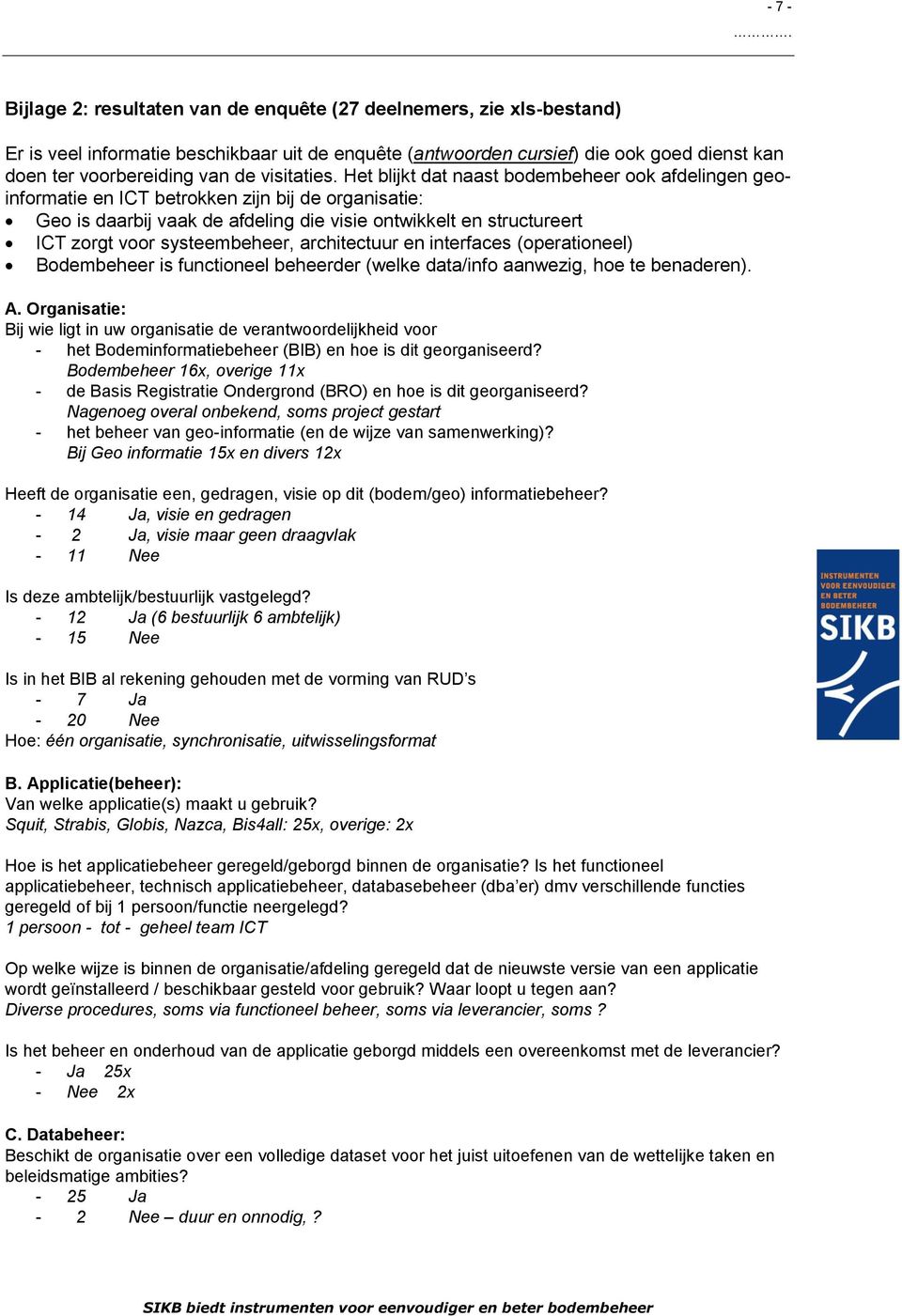 Het blijkt dat naast bodembeheer ook afdelingen geoinformatie en ICT betrokken zijn bij de organisatie: Geo is daarbij vaak de afdeling die visie ontwikkelt en structureert ICT zorgt voor