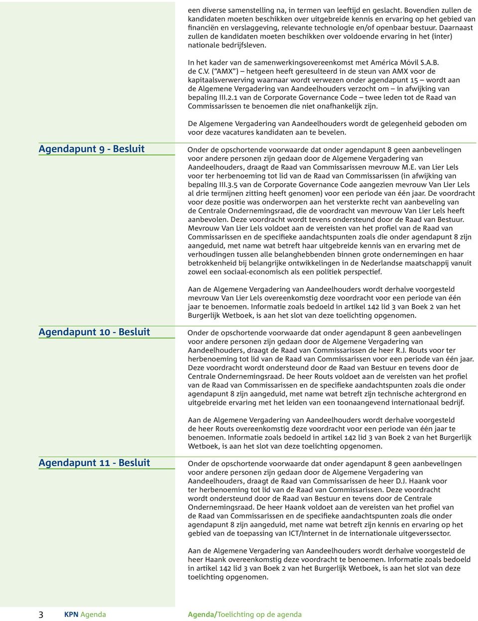 Daarnaast zullen de kandidaten moeten beschikken over voldoende ervaring in het (inter) nationale bedrijfsleven. In het kader van de samenwerkingsovereenkomst met América Móvil S.A.B. de C.V.