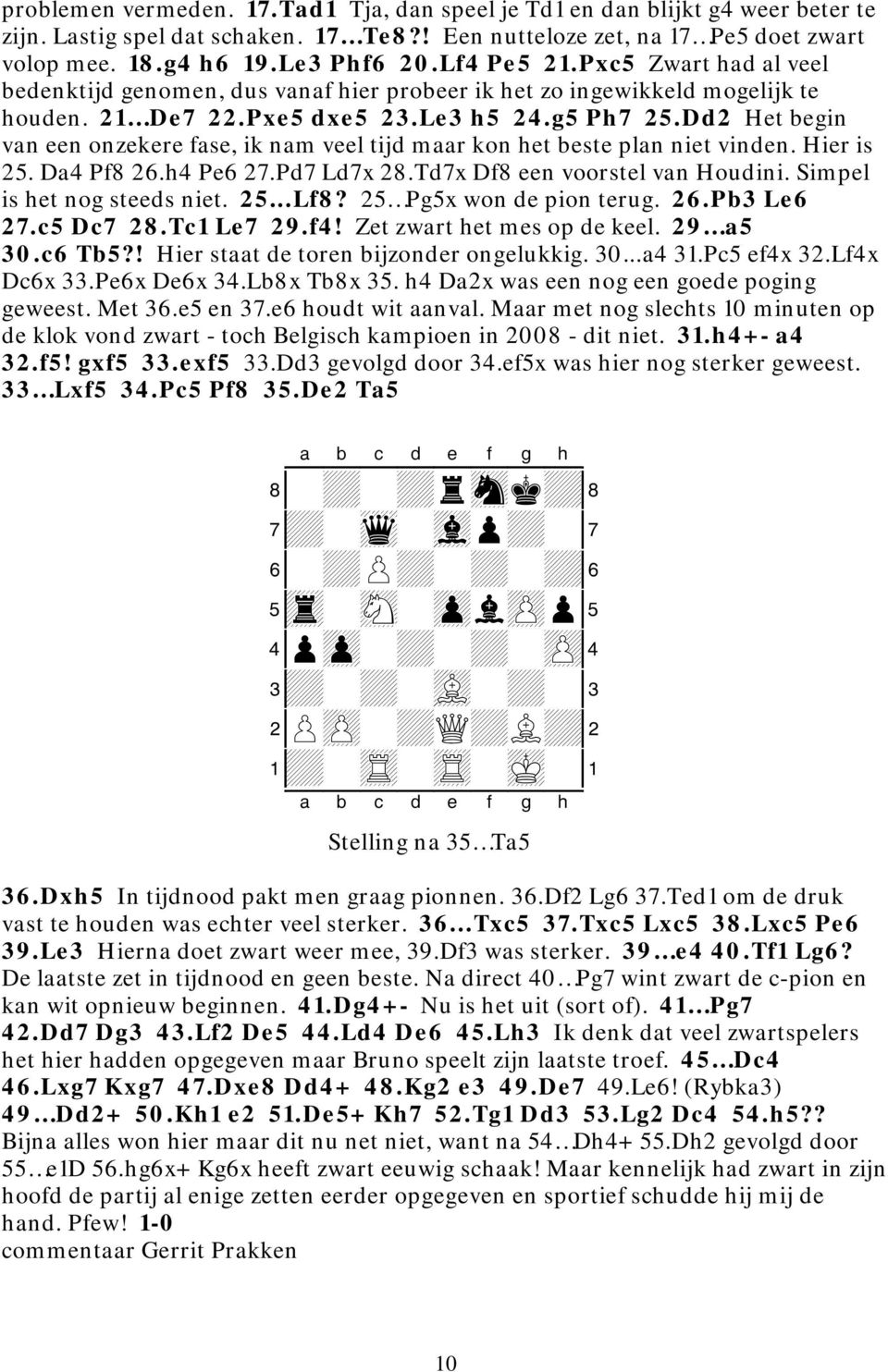 Dd2 Het begin van een onzekere fase, ik nam veel tijd maar kon het beste plan niet vinden. Hier is 25. Da4 Pf8 26.h4 Pe6 27.Pd7 Ld7x 28.Td7x Df8 een voorstel van Houdini.