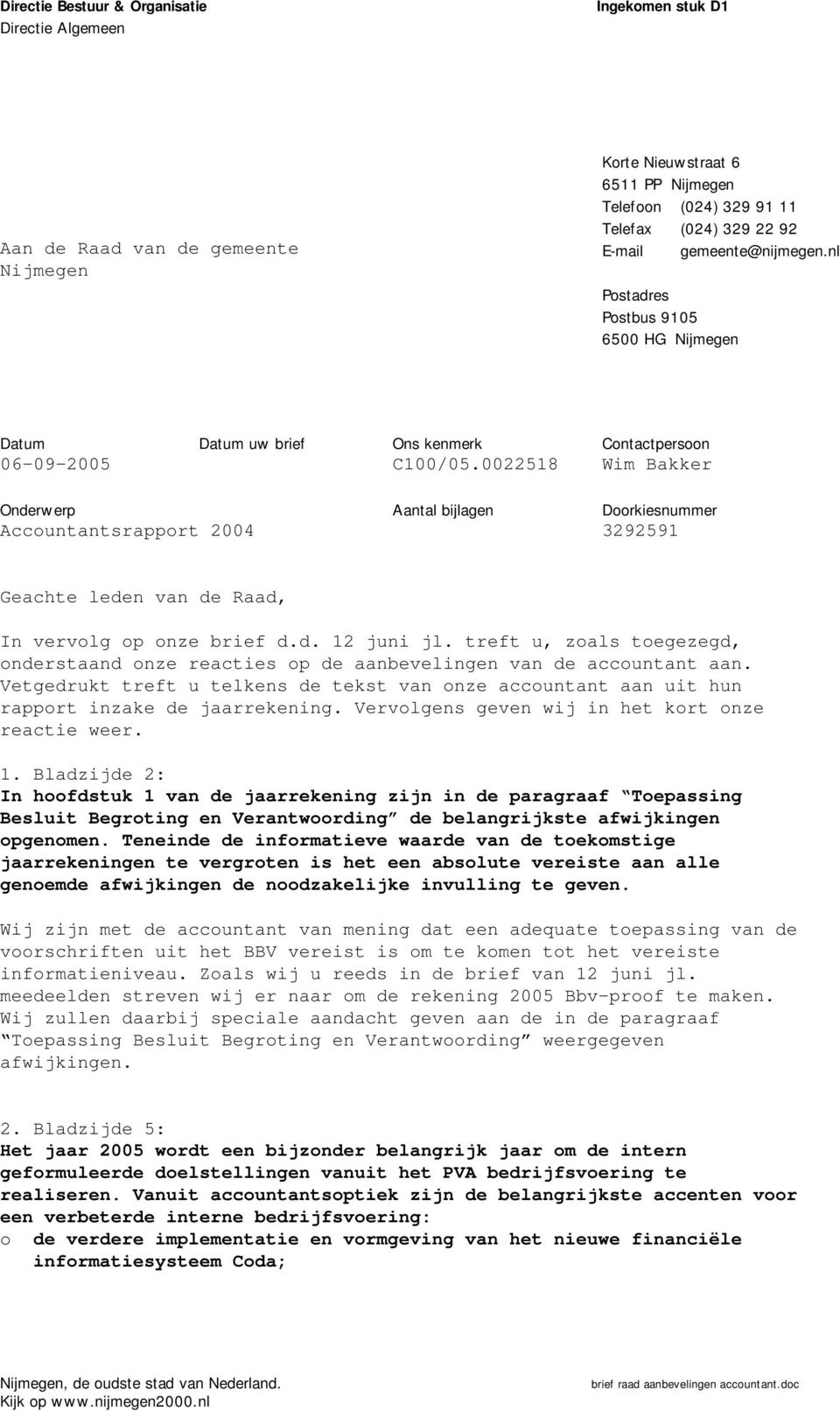 0022518 Contactpersoon Wim Bakker Onderwerp Accountantsrapport 2004 Aantal bijlagen Doorkiesnummer 3292591 Geachte leden van de Raad, In vervolg op onze brief d.d. 12 juni jl.