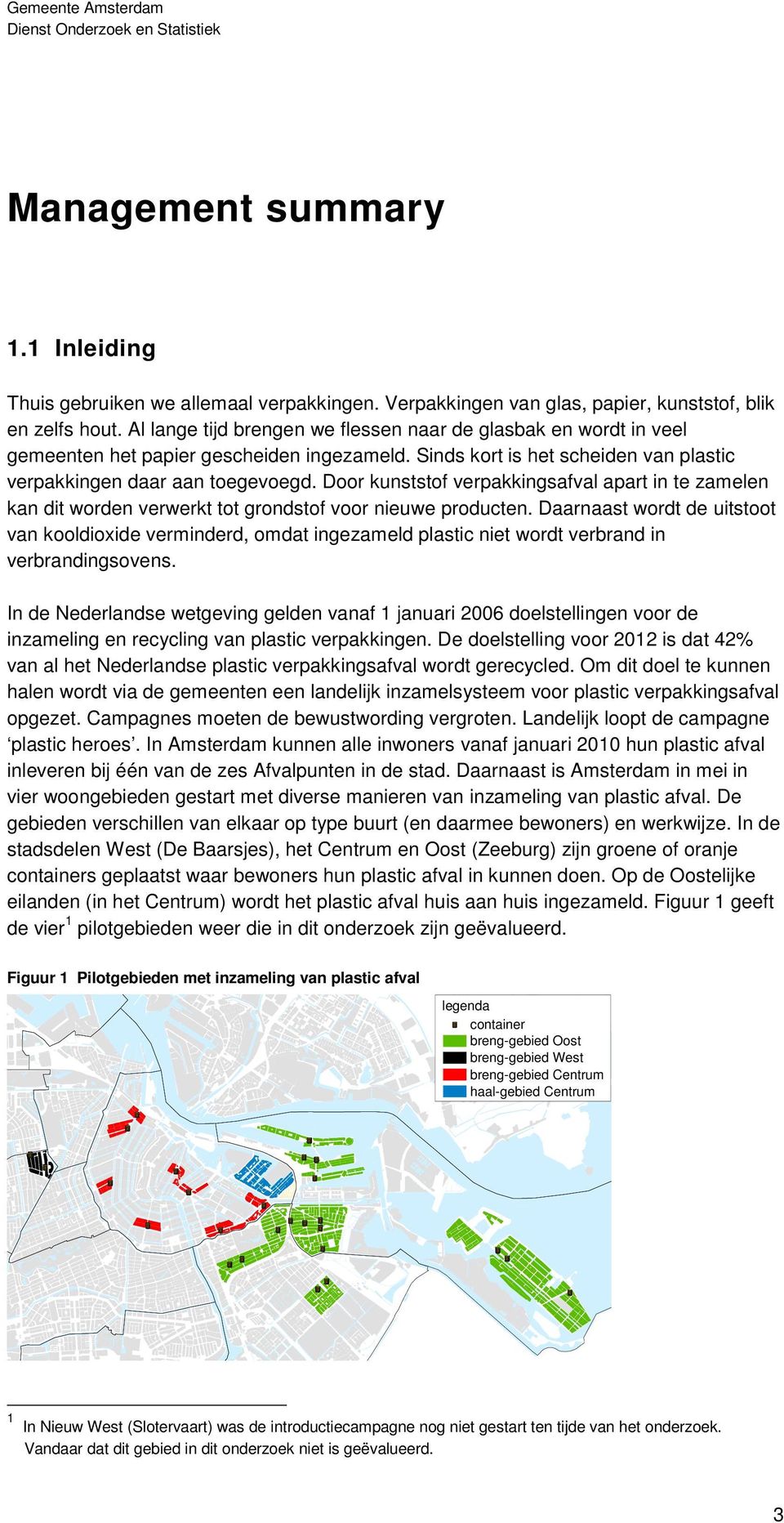 Door kunststof verpakkingsafval apart in te zamelen kan dit worden verwerkt tot grondstof voor nieuwe producten.