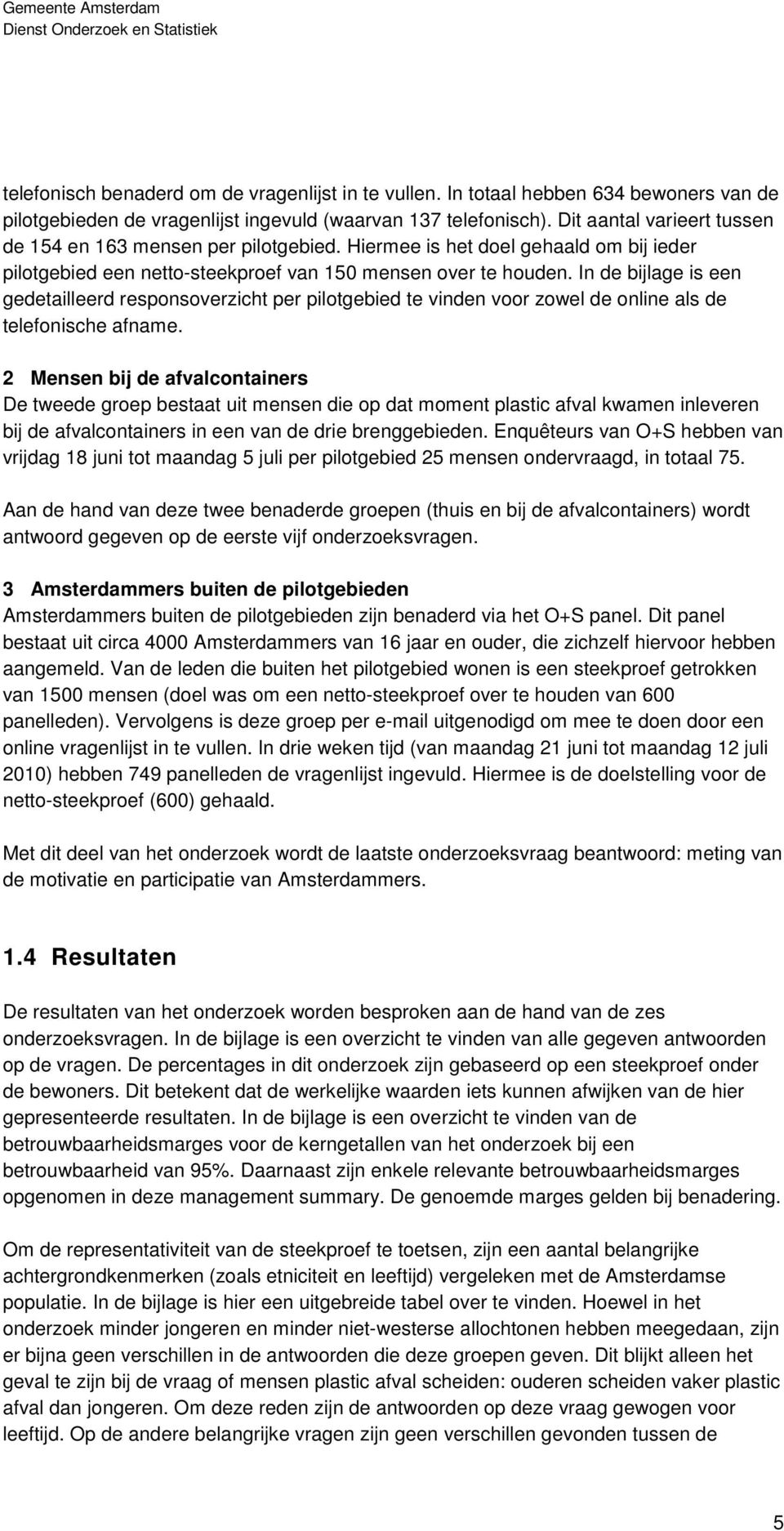 In de bijlage is een gedetailleerd responsoverzicht per pilotgebied te vinden voor zowel de online als de telefonische afname.