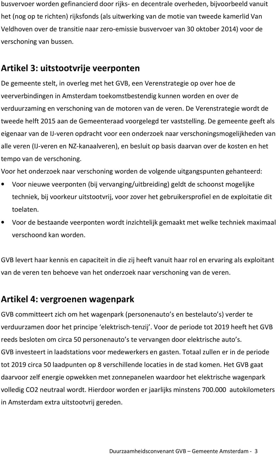 Artikel 3: uitstootvrije veerponten De gemeente stelt, in overleg met het GVB, een Verenstrategie op over hoe de veerverbindingen in Amsterdam toekomstbestendig kunnen worden en over de verduurzaming