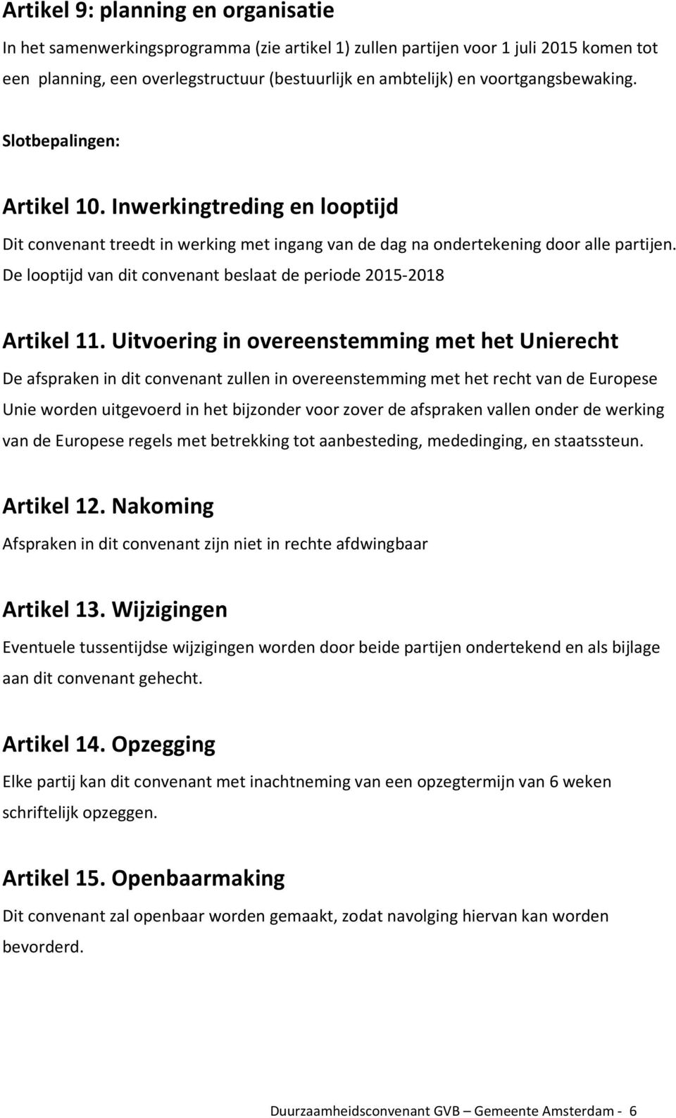 De looptijd van dit convenant beslaat de periode 2015-2018 Artikel 11.