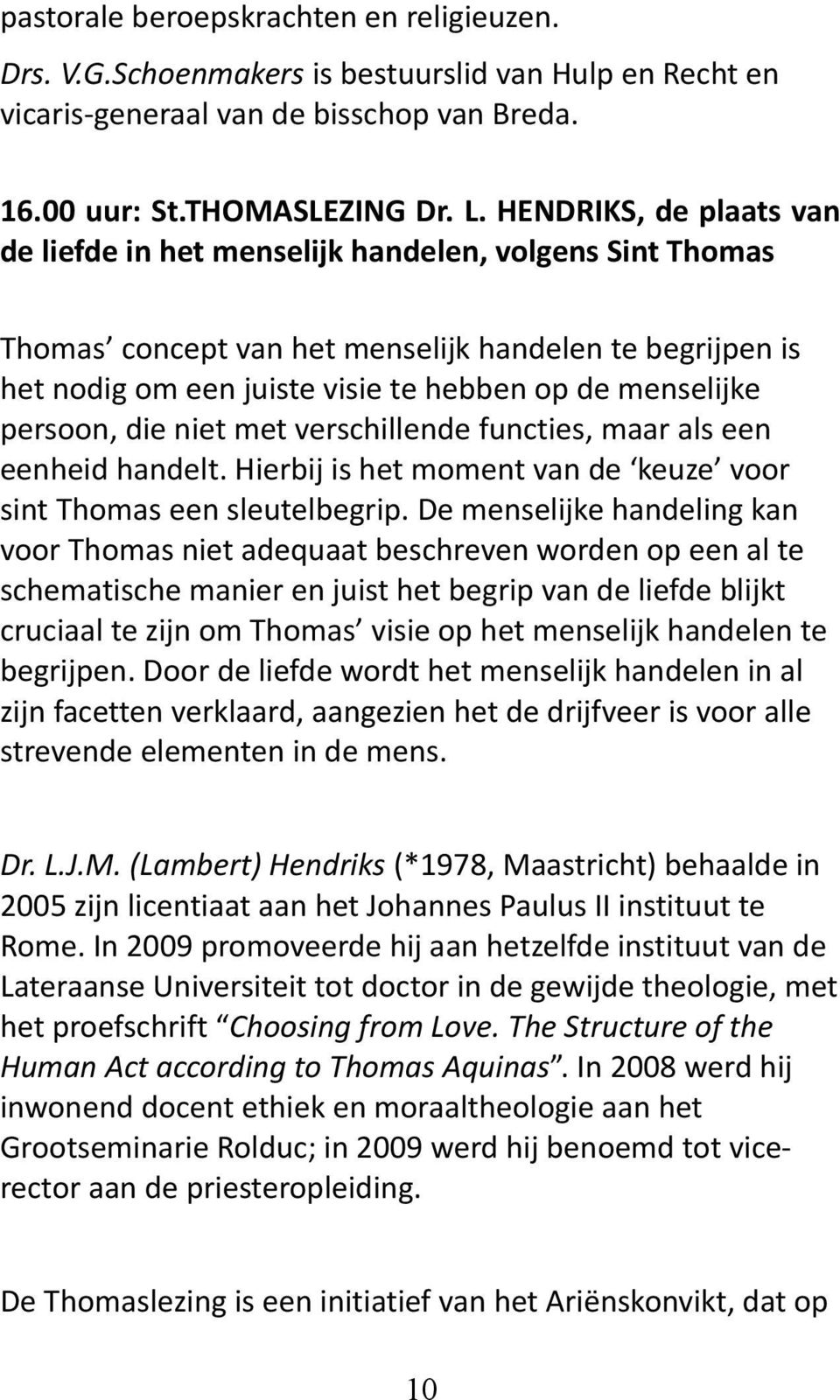 persoon, die niet met verschillende functies, maar als een eenheid handelt. Hierbij is het moment van de keuze voor sint Thomas een sleutelbegrip.