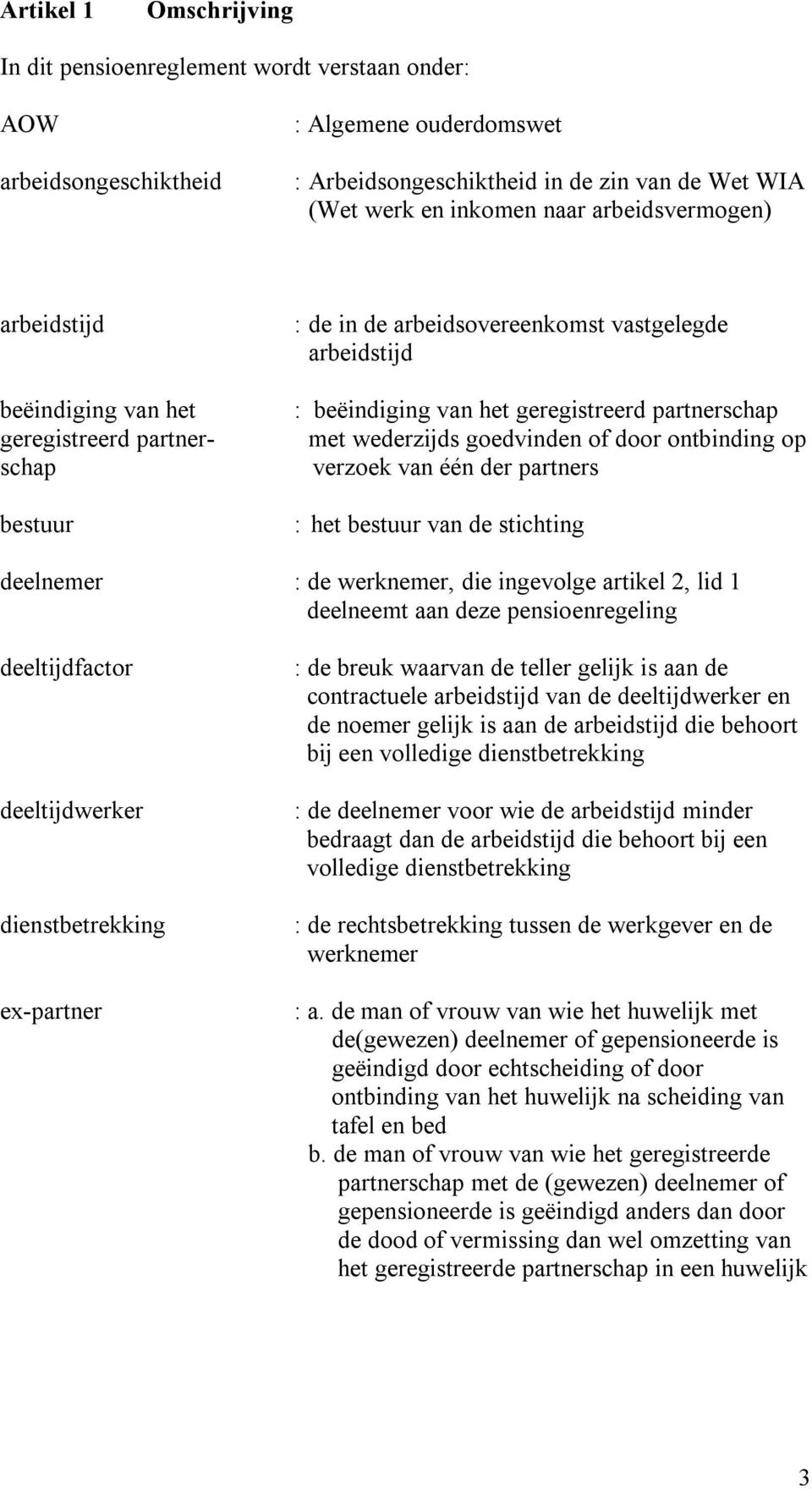 wederzijds goedvinden of door ontbinding op verzoek van één der partners : het bestuur van de stichting deelnemer : de werknemer, die ingevolge artikel 2, lid 1 deelneemt aan deze pensioenregeling