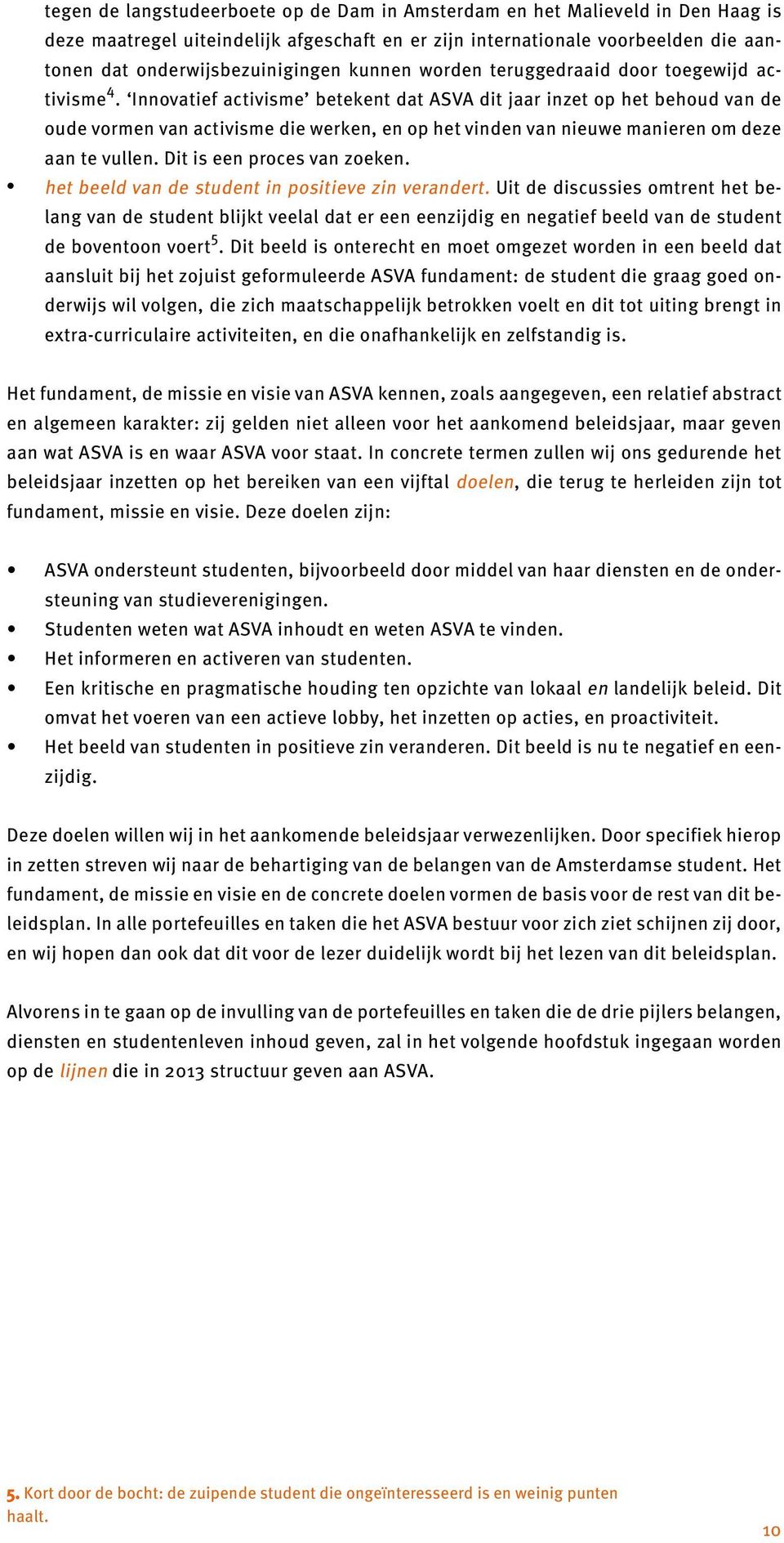 Innovatief activisme betekent dat ASVA dit jaar inzet op het behoud van de oude vormen van activisme die werken, en op het vinden van nieuwe manieren om deze aan te vullen.