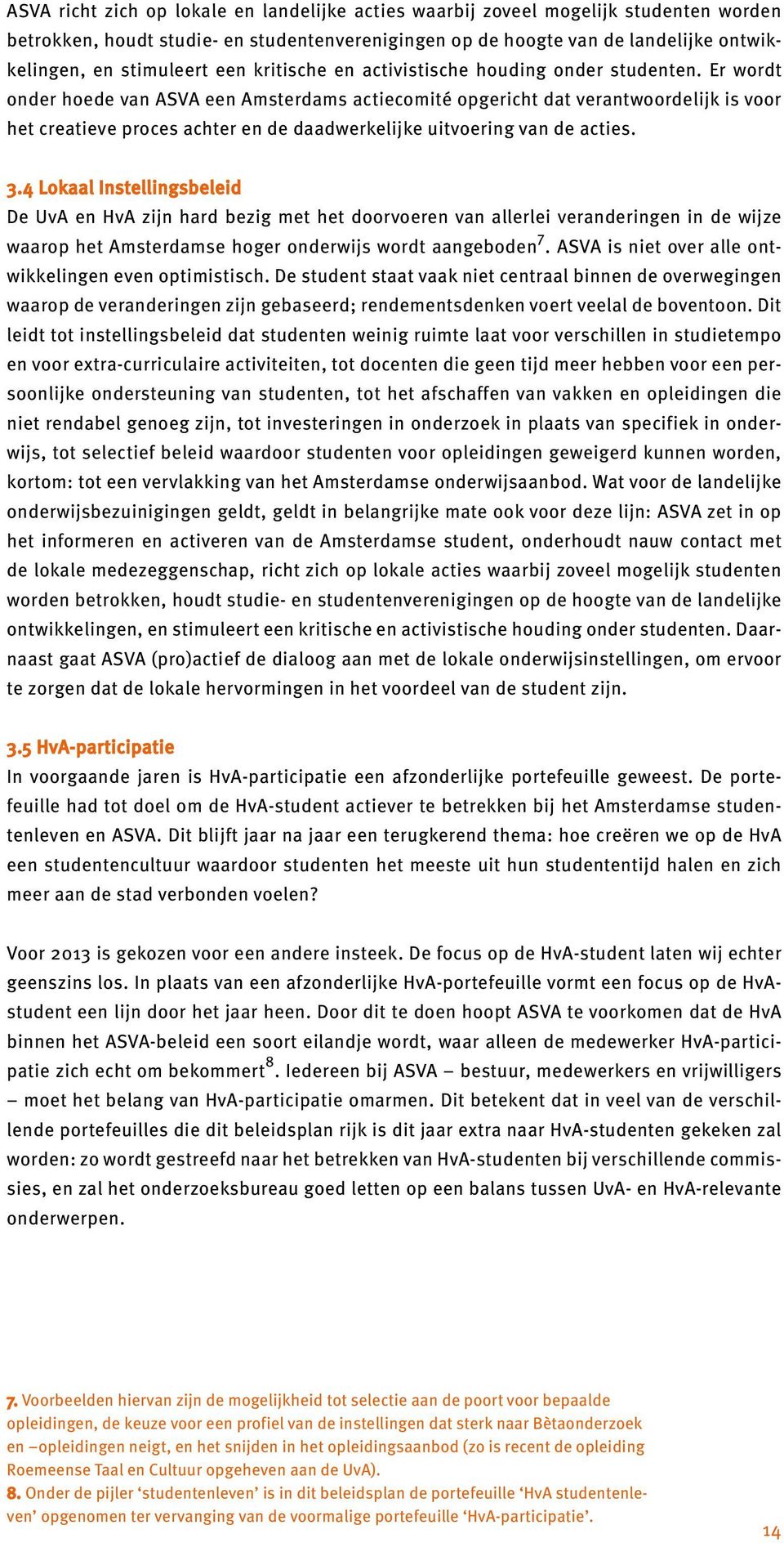 Er wordt onder hoede van ASVA een Amsterdams actiecomité opgericht dat verantwoordelijk is voor het creatieve proces achter en de daadwerkelijke uitvoering van de acties. 3.