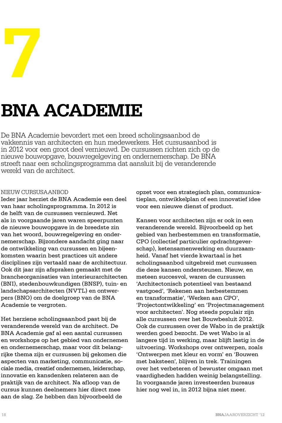 Nieuw cursusaanbod Ieder jaar herziet de BNA Academie een deel van haar scholingsprogramma. In 2012 is de helft van de cursussen vernieuwd.