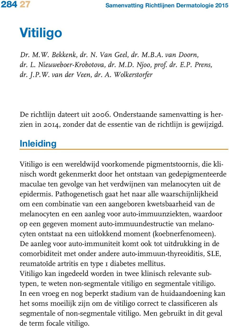 Inleiding Vitiligo is een wereldwijd voorkomende pigmentstoornis, die klinisch wordt gekenmerkt door het ontstaan van gedepigmenteerde maculae ten gevolge van het verdwijnen van melanocyten uit de