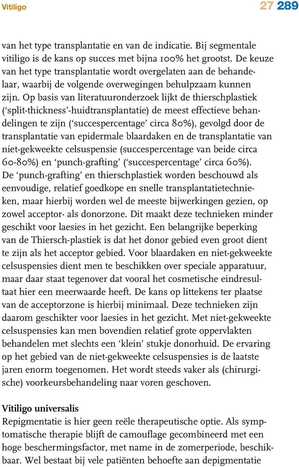 Op basis van literatuuronderzoek lijkt de thierschplastiek ( split-thickness -huidtransplantatie) de meest effectieve behandelingen te zijn ( succespercentage circa 80%), gevolgd door de