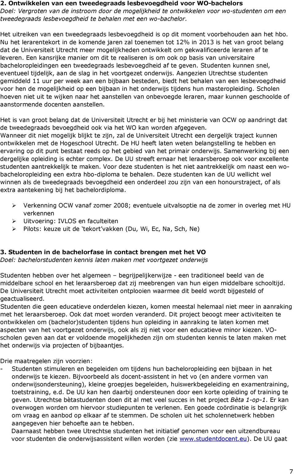 Nu het lerarentekort in de komende jaren zal toenemen tot 12% in 2013 is het van groot belang dat de Universiteit Utrecht meer mogelijkheden ontwikkelt om gekwalificeerde leraren af te leveren.