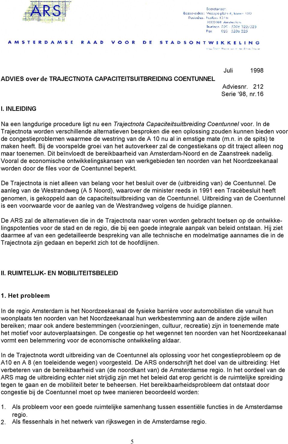 In de Trajectnota worden verschillende alternatieven besproken die een oplossing zouden kunnen bieden voor de congestieproblemen waarmee de westring van de A 10 nu al in ernstige mate (m.n. in de spits) te maken heeft.