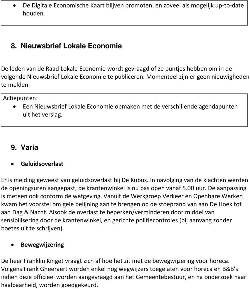 Momenteel zijn er geen nieuwigheden te melden. Een Nieuwsbrief Lokale Economie opmaken met de verschillende agendapunten uit het verslag. 9.