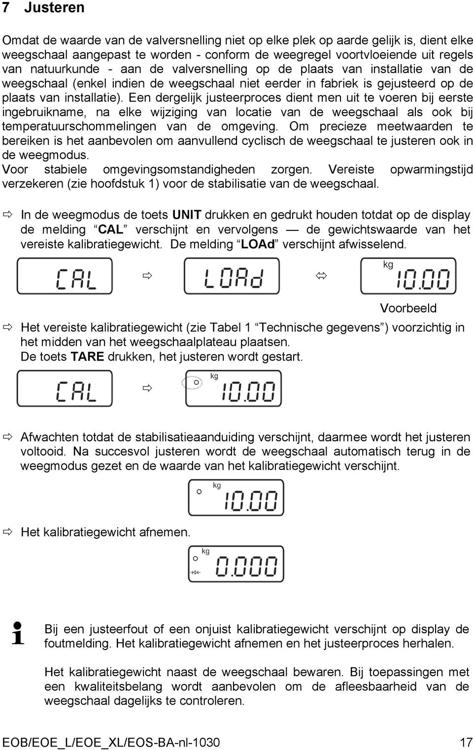 Een dergelijk justeerproces dient men uit te voeren bij eerste ingebruikname, na elke wijziging van locatie van de weegschaal als ook bij temperatuurschommelingen van de omgeving.