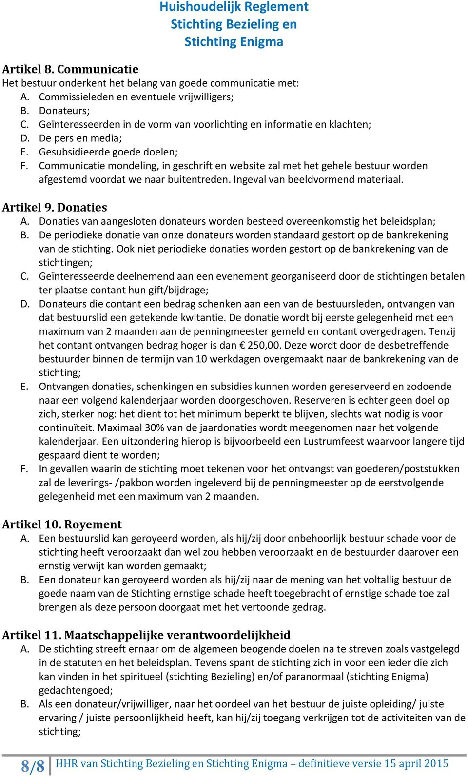 Communicatie mondeling, in geschrift en website zal met het gehele bestuur worden afgestemd voordat we naar buitentreden. Ingeval van beeldvormend materiaal. Artikel 9. Donaties A.