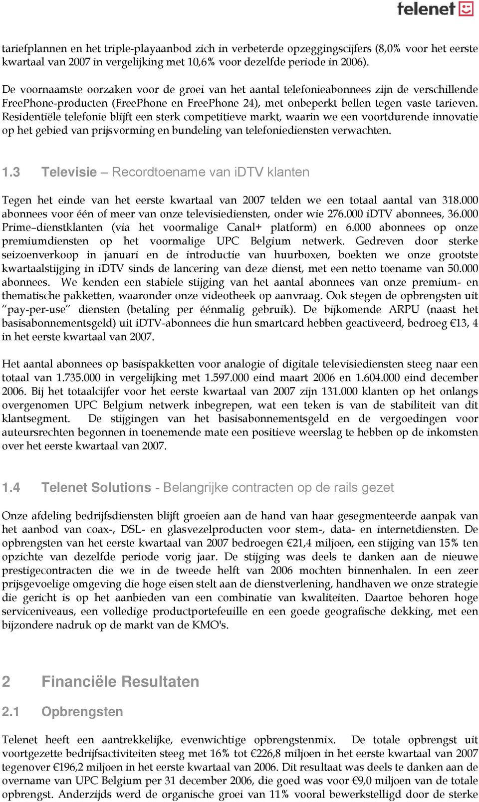 Residentiële telefonie blijft een sterk competitieve markt, waarin we een voortdurende innovatie op het gebied van prijsvorming en bundeling van telefoniediensten verwachten. 1.