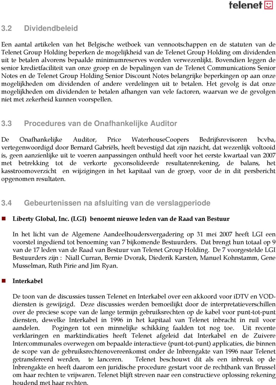 Bovendien leggen de senior kredietfaciliteit van onze groep en de bepalingen van de Telenet Communications Senior Notes en de Telenet Group Holding Senior Discount Notes belangrijke beperkingen op