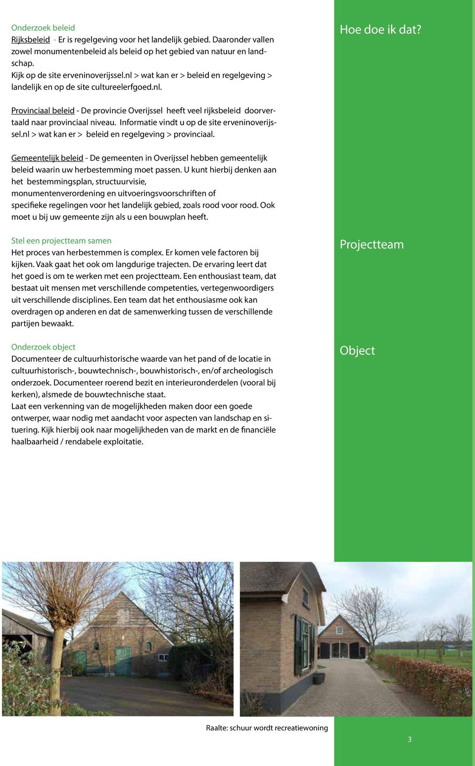 Provinciaal beleid - De provincie Overijssel heeft veel rijksbeleid doorvertaald naar provinciaal niveau. Informatie vindt u op de site erveninoverijssel.