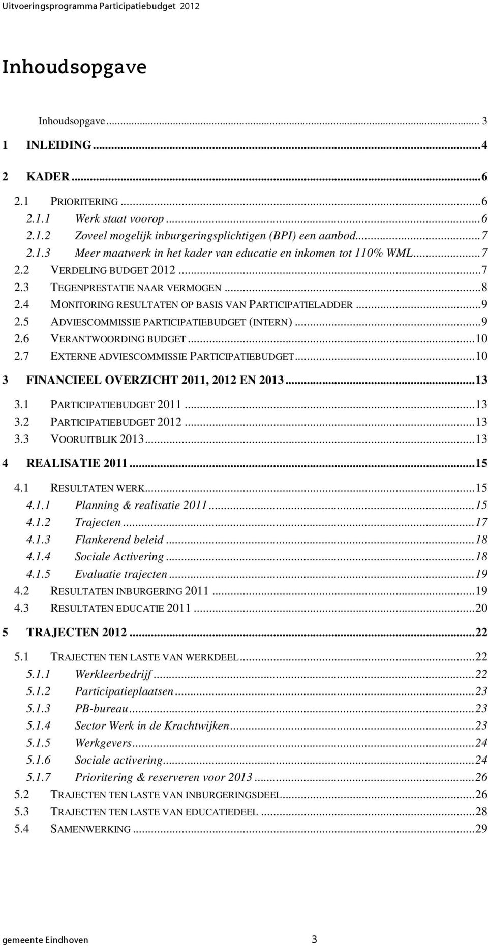 4 MONITORING RESULTATEN OP BASIS VAN PARTICIPATIELADDER...9 2.5 ADVIESCOMMISSIE PARTICIPATIEBUDGET (INTERN)...9 2.6 VERANTWOORDING BUDGET...10 2.7 EXTERNE ADVIESCOMMISSIE PARTICIPATIEBUDGET.