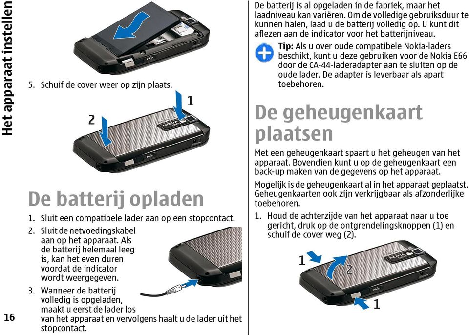 Wanneer de batterij volledig is opgeladen, maakt u eerst de lader los van het apparaat en vervolgens haalt u de lader uit het stopcontact.