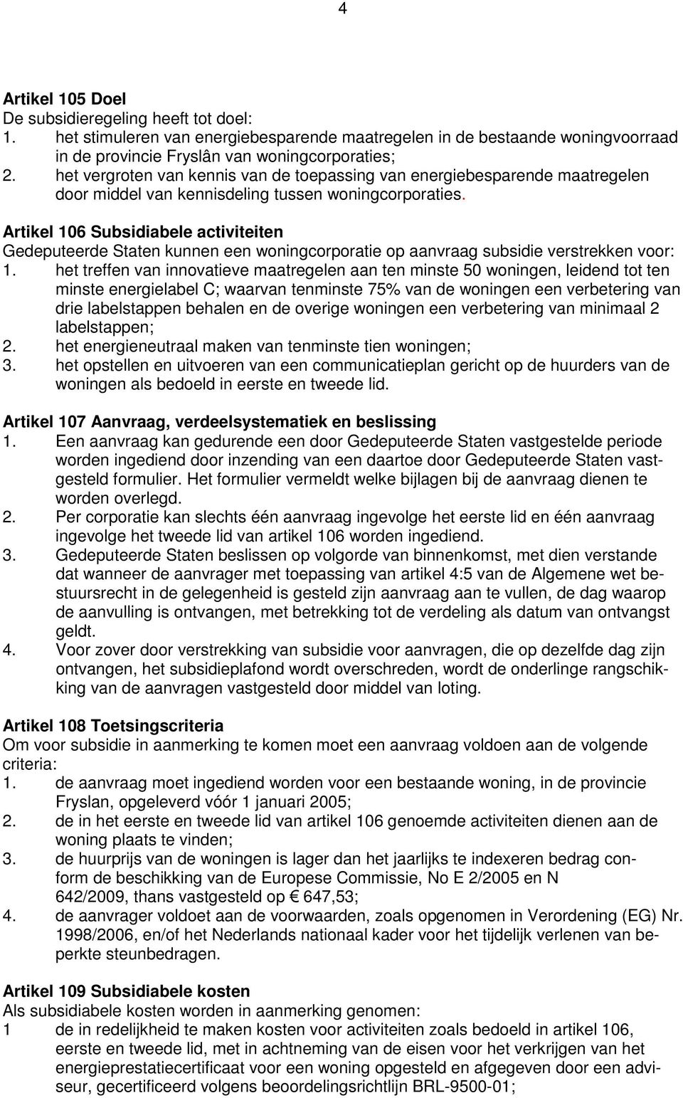 Artikel 106 Subsidiabele activiteiten Gedeputeerde Staten kunnen een woningcorporatie op aanvraag subsidie verstrekken voor: 1.