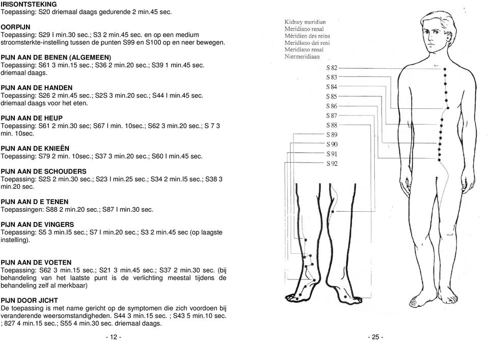 PIJN AAN DE HEUP Toepassing: S61 2 min.30 sec; S67 I min. 10sec.; S62 3 min.20 sec.; S 7 3 min. 10sec. PIJN AAN DE KNIEËN Toepassing: S79 2 min. 10sec.; S37 3 min.20 sec.; S60 I min.45 sec.