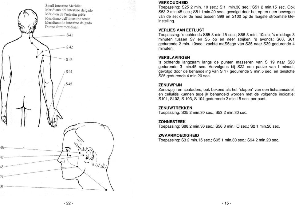 10sec; 's middags 3 minuten tussen S7 en S5 op en neer strijken. 's avonds: S60, S61 gedurende 2 min. 10sec.; zachte mas5age van S35 naar S39 gedurende 4 minuten.